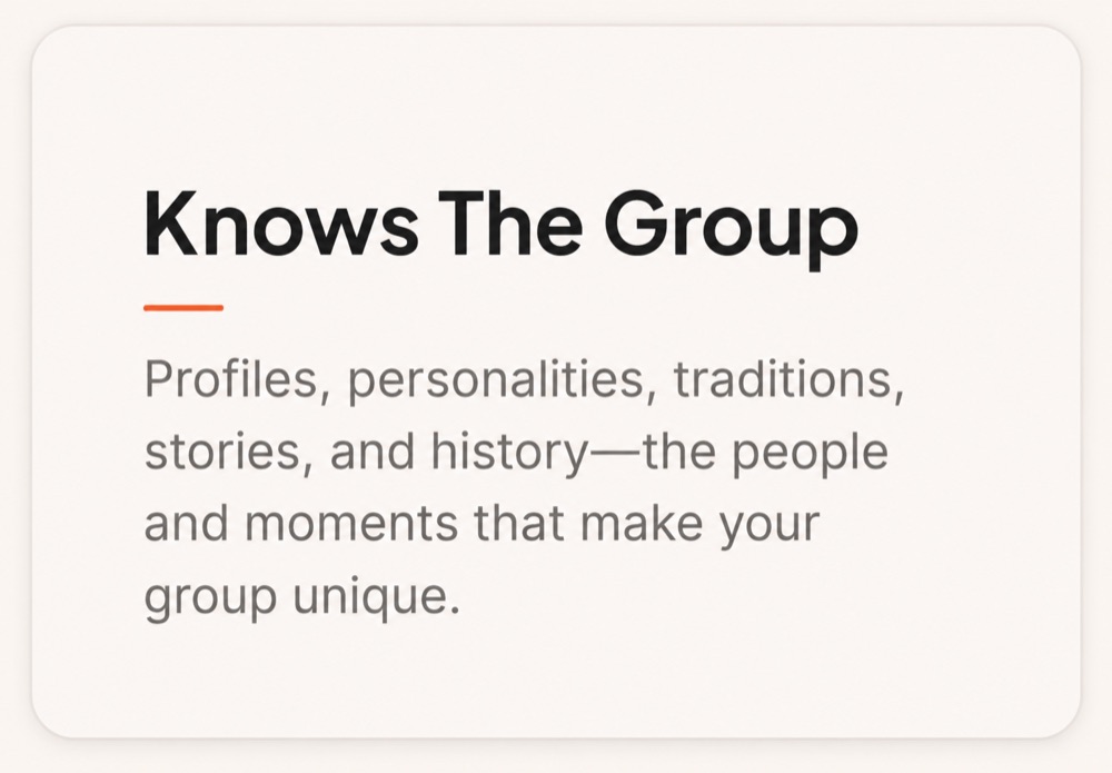 Knows the group — profiles, personalities, traditions, stories, and history: the people and moments that make your group unique.